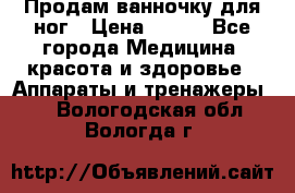 Продам ванночку для ног › Цена ­ 500 - Все города Медицина, красота и здоровье » Аппараты и тренажеры   . Вологодская обл.,Вологда г.